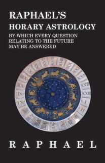 Front cover_Raphael's Horary Astrology by which Every Question Relating to the Future May Be Answered