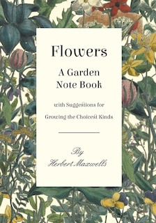 Couverture_Flowers - A Garden Note Book with Suggestions for Growing the Choicest Kinds