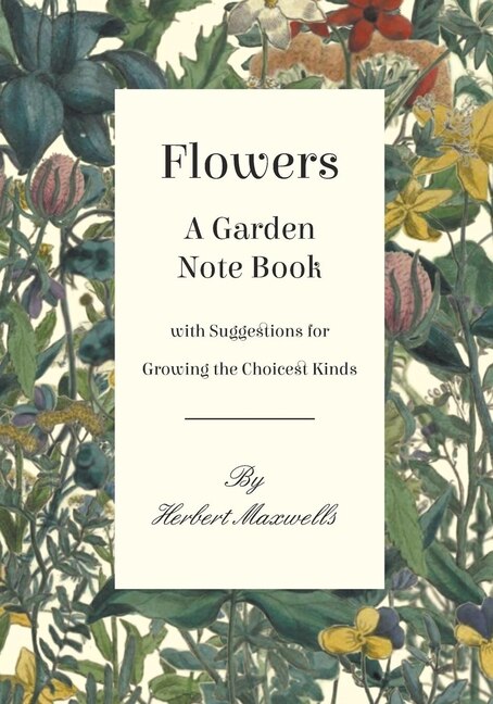 Couverture_Flowers - A Garden Note Book with Suggestions for Growing the Choicest Kinds