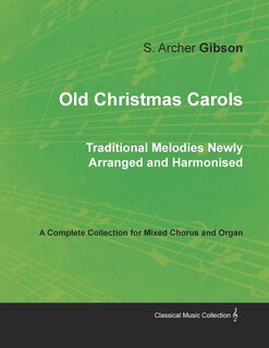 Front cover_Old Christmas Carols - Traditional Melodies Newly Arranged and Harmonised - A Complete Collection for Mixed Chorus and Organ