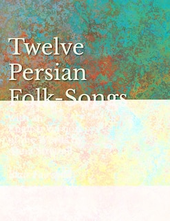Couverture_12 Persian Folk-Songs with an English Version of the Words by Alma Strettell - Sheet Music for Voice and Piano