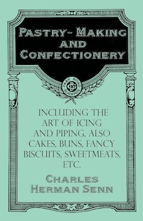 Front cover_Pastry-Making and Confectionery - Including the Art of Icing and Piping, also Cakes, Buns, Fancy Biscuits, Sweetmeats, etc.