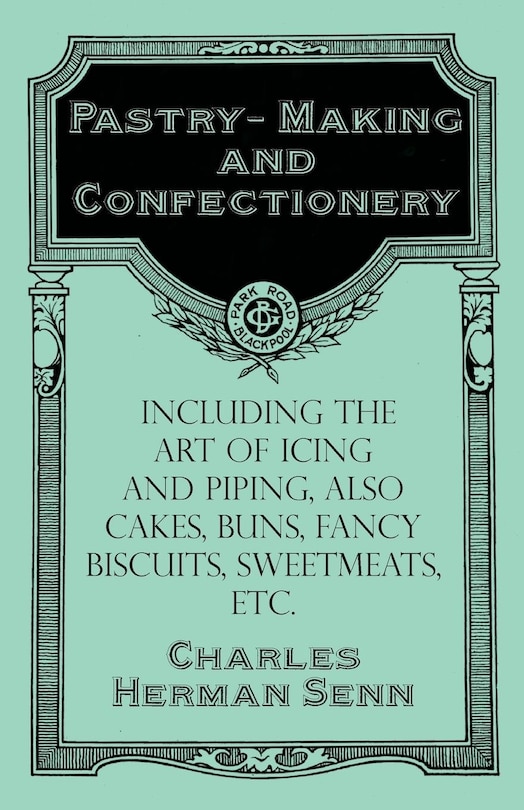 Front cover_Pastry-Making and Confectionery - Including the Art of Icing and Piping, also Cakes, Buns, Fancy Biscuits, Sweetmeats, etc.