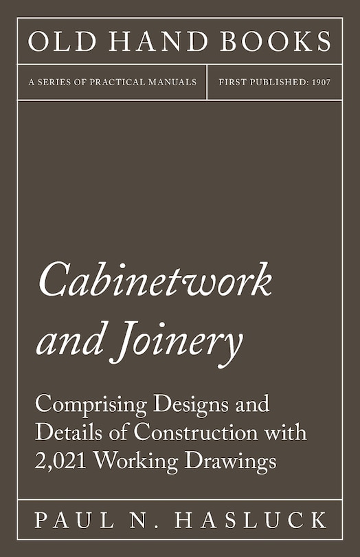 Couverture_Cabinetwork and Joinery - Comprising Designs and Details of Construction with 2,021 Working Drawings