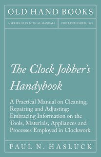Couverture_The Clock Jobber's Handybook - A Practical Manual on Cleaning, Repairing and Adjusting