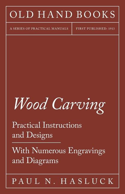 Wood Carving - Practical Instructions and Designs - With Numerous Engravings and Diagrams