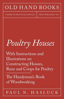 Couverture_Poultry Houses - With Instructions and Illustrations on Constructing Houses, Runs and Coops for Poultry - The Handyman's Book of Woodworking