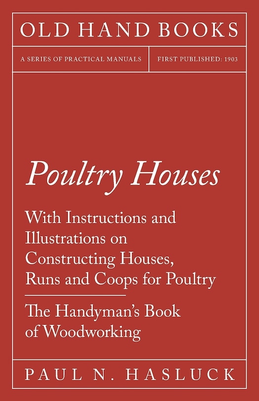 Couverture_Poultry Houses - With Instructions and Illustrations on Constructing Houses, Runs and Coops for Poultry - The Handyman's Book of Woodworking