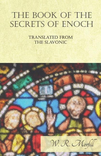 The Book Of The Secrets Of Enoch Translated From The Slavonic