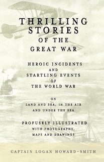 Couverture_Thrilling Stories of the Great War - Heroic Incidents and Startling Events of the World War on Land and Sea, in the Air and Under the Sea - Profusely Illustrated with Photographs, Maps and Drawings