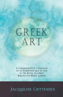 Greek Art - A Commemorative Catalogue of an Exhibition held in 1946 at the Royal Academy Burlington House London