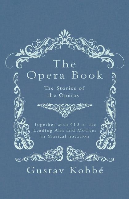 The Opera Book - The Stories of the Operas, Together with 410 of the Leading Airs and Motives in Musical notation