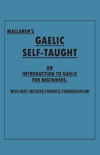 Couverture_Maclaren's Gaelic Self-Taught - An Introduction to Gaelic for Beginners - With Easy Imitated Phonetic Pronunciation