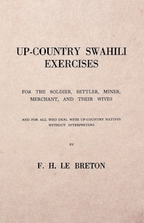 Front cover_Up-Country Swahili - For the Soldier, Settler, Miner, Merchant, and Their Wives - And for all who Deal with Up-Country Natives Without Interpreters