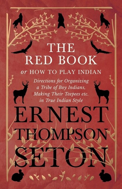 Front cover_The Red Book or How To Play Indian - Directions for Organizing a Tribe of Boy Indians, Making Their Teepees etc. in True Indian Style