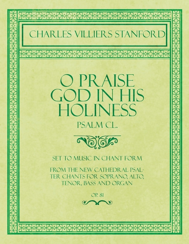 O Praise God in His Holiness - Psalm CL. - Set to Music in Chant Form, from the new Cathedral Psalter Chants for Soprano, Alto, Tenor, Bass and Organ