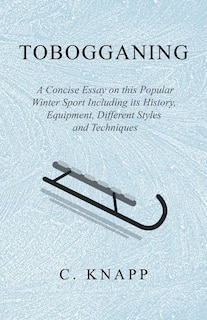 Front cover_Tobogganing - A Concise Essay on this Popular Winter Sport Including its History, Equipment, Different Styles and Techniques
