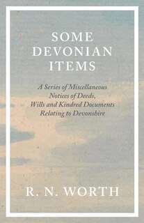Couverture_Some Devonian Items - A Series of Miscellaneous Notices of Deeds, Wills and Kindred Documents Relating to Devonshire