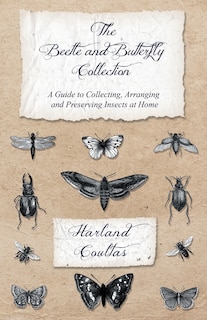 Front cover_The Beetle and Butterfly Collection - A Guide to Collecting, Arranging and Preserving Insects at Home