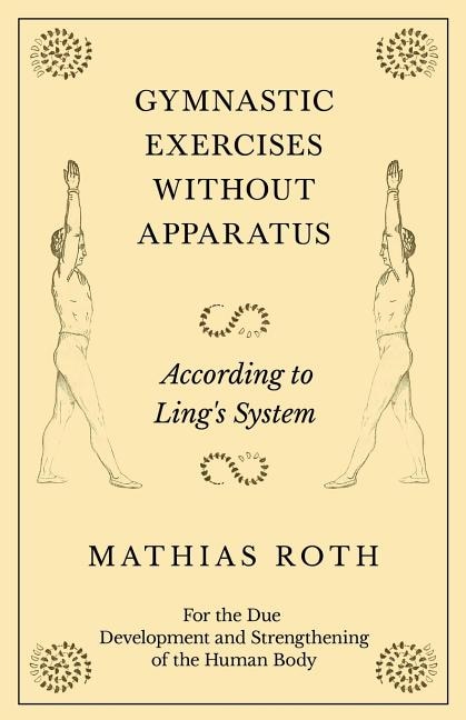Gymnastic Exercises Without Apparatus - According to Ling's System - For the Due Development and Strengthening of the Human Body
