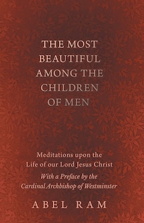 Front cover_The Most Beautiful Among the Children of Men - Meditations upon the Life of our Lord Jesus Christ - With a Preface by the Cardinal Archbishop of Westminster