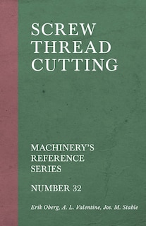 Screw Thread Cutting - Machinery's Reference Series - Number 32