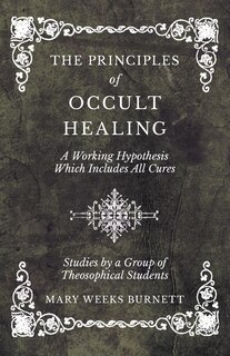 Front cover_The Principles Of Occult Healing - A Working Hypothesis Which Includes All Cures - Studies By A Group Of Theosophical Students