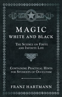 Couverture_Magic, White and Black - The Science on Finite and Infinite Life - Containing Practical Hints for Students of Occultism