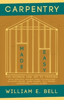 Couverture_Carpentry Made Easy - The Science and Art of Framing - With Specific Instructions for Building Balloon Frames, Barn Frames, Mill Frames, Warehouses, Church Spires