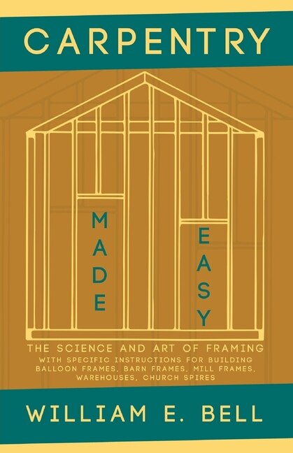 Couverture_Carpentry Made Easy - The Science and Art of Framing - With Specific Instructions for Building Balloon Frames, Barn Frames, Mill Frames, Warehouses, Church Spires
