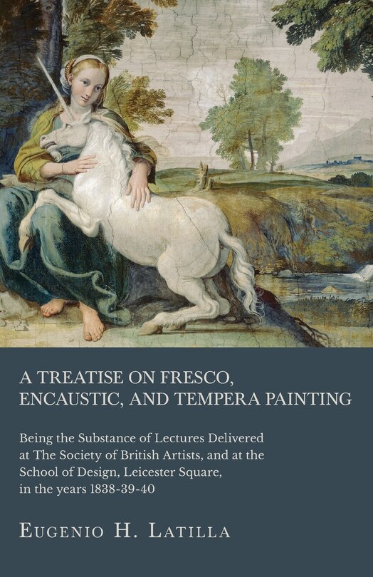Couverture_A Treatise on Fresco, Encaustic, and Tempera Painting; Being the Substance of Lectures Delivered at The Society of British Artists, and at the School of Design, Leicester Square, in the years 1838-39-40