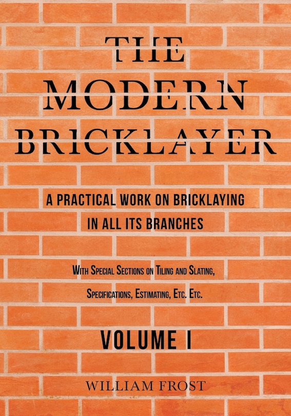 Couverture_The Modern Bricklayer - A Practical Work on Bricklaying in All Its Branches - Volume I