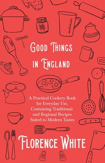 Couverture_Good Things in England - A Practical Cookery Book for Everyday Use, Containing Traditional and Regional Recipes Suited to Modern Tastes