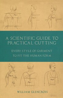 Front cover_A Scientific Guide to Practical Cutting - Every Style of Garment to Fit the Human Form