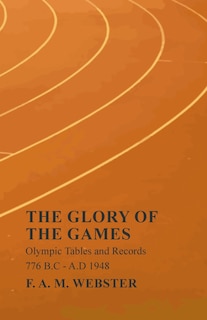 Couverture_The Glory of the Games - Olympic Tables and Records - 776 B.C - A.D 1948;With the Extract 'Classical Games' by Francis Storr