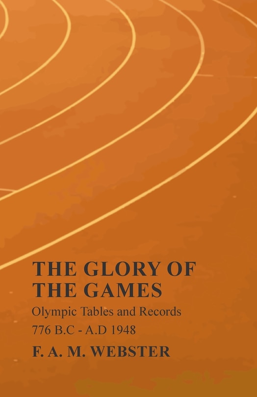Couverture_The Glory of the Games - Olympic Tables and Records - 776 B.C - A.D 1948;With the Extract 'Classical Games' by Francis Storr