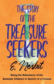 Front cover_The Story of the Treasure Seekers;Being the Adventures of the Bastable Children in Search of a Fortune