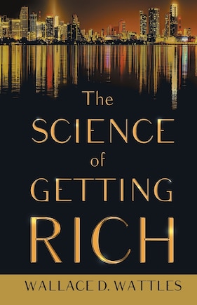 The Science of Getting Rich;With an Essay from The Art of Money Getting, Or Golden Rules for Making Money By P. T. Barnum: With an Essay from the Art of Money Getting, or Golden Rules for Making Money by P. T. Barnum