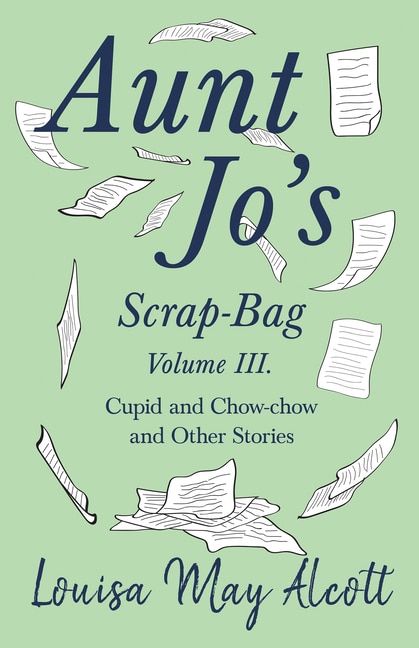 Front cover_Aunt Jo's Scrap-Bag, Volume III;Cupid and Chow-chow, and Other Stories