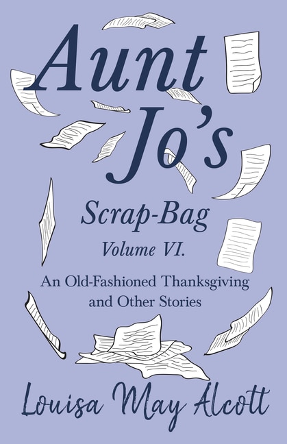 Front cover_Aunt Jo's Scrap-Bag Volume VI;An Old-Fashioned Thanksgiving, and Other Stories