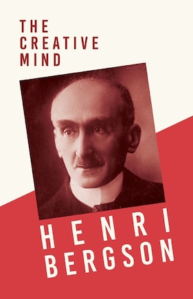 The Creative Mind: With a Chapter from Bergson and His Philosophy by J. Alexander Gunn