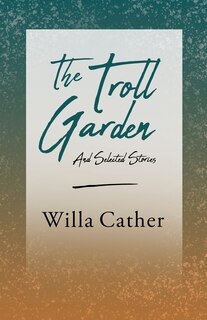 Couverture_The Troll Garden and Selected Stories;With an Excerpt by H. L. Mencken