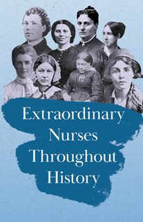 Front cover_Extraordinary Nurses Throughout History;In Honour of Florence Nightingale