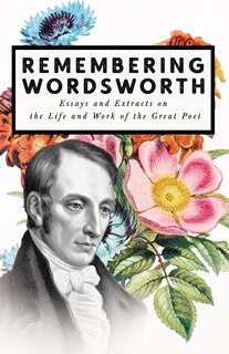 Couverture_Remembering Wordsworth - Essays and Extracts on the Life and Work of the Great Poet
