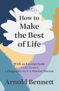 Couverture_How to Make the Best of Life - With an Excerpt from Arnold Bennett by F. J. Harvey Darton