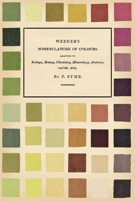 Werner's Nomenclature of Colours;Adapted to Zoology, Botany, Chemistry, Mineralogy, Anatomy, and the Arts: Adapted to Zoology, Botany, Chemistry, Mineralogy, Anatomy, and the Arts