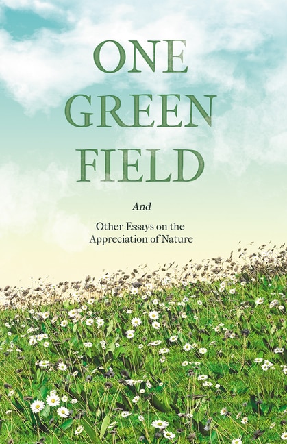 Couverture_One Green Field - And Other Essays on the Appreciation of Nature