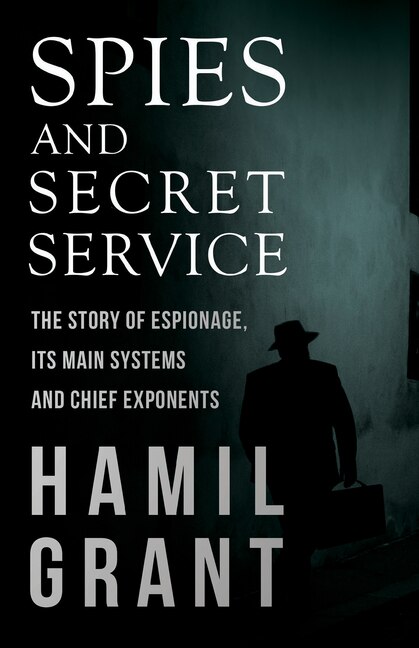 Front cover_Spies and Secret Service - The Story of Espionage, Its Main Systems and Chief Exponents