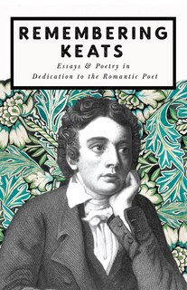 Front cover_Remembering Keats - Essays & Poetry in Dedication to the Romantic Poet