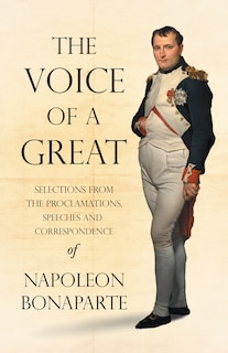 Couverture_The Voice of a Great - Selections from the Proclamations, Speeches and Correspondence of Napoleon Bonaparte